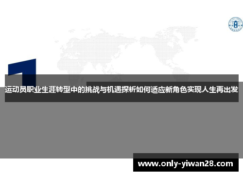 运动员职业生涯转型中的挑战与机遇探析如何适应新角色实现人生再出发
